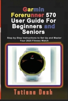 Garmin Forerunner 570 User Guide For Beginners and Seniors: Step-by-Step Instructions to Set Up and Master Your 2025 Fitness Watch B0G4WZ3GJJ Book Cover