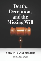 Death, Deception and the Missing Will : A Probate Mystery 0578791684 Book Cover