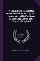 A Candid and Respectful Letter to the Rev. W. Tiptaft ... in Answer to His Fourteen Reasons for Leaving the Church of England 1377950824 Book Cover