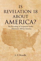 Is Revelation 18 about America?: The Revealing of Scriptural Truths Eliminates All but America B0CNKXZJXH Book Cover
