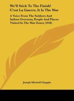 We'll Stick To The Finish! C'est La Guerre, It Is The War: A Voice From The Soldiers And Sailors Overseas, People And Places Visited In The War Zones 1016585578 Book Cover