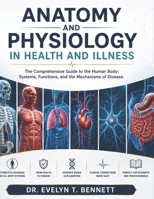 ANATOMY AND PHYSIOLOGY IN HEALTH AND ILLNESS: The Comprehensive Guide to the Human Body: Systems, Functions, and the Mechanisms of Disease. B0GZQXR3ZF Book Cover
