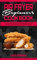 Air Fryer Beginner's Cookbook: Easy, Low Cost And Fast Air Fryer Diet Recipes For Yourself and Your Family To Weight Loss And Burn Fat Forever 1801941440 Book Cover