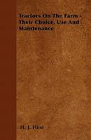 Tractors On The Farm - Their Choice, Use And Maintenance 1446509494 Book Cover
