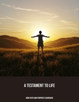 A Testament To Life: How Faith And Purpose Flourished B0FP9JH2QK Book Cover