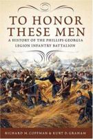 To Honor These Men: A History of the Phillips Georgia Legion Infantry Battalion 0881460605 Book Cover