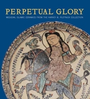 Perpetual Glory: Medieval Islamic Ceramics from the Harvey B. Plotnick Collection (Art Institute of Chicago) 0300119437 Book Cover
