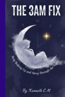 THE 3AM FIX: Stop Waking Up and Sleep Through the Night: Science-Backed Solutions for Insomnia & Racing Thoughts | For Busy Adults, Shift Workers & Overthinkers B0FWJL5FGG Book Cover