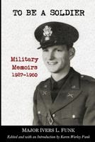 To Be a Soldier: Military Memoirs 1927-1960 1794805540 Book Cover