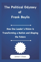 The Political Odyssey of Frank Baylis: How One Leader’s Vision is Transforming a Nation and Shaping the Future B0DYNQHFV5 Book Cover