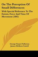 On the Perception of Small Differences: With Special Reference to the Extent, Force and Time of Movement 1167043693 Book Cover