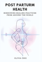 POST PARTUM HEALTH: BORROWING HEALING PRACTICES FROM AROUND THE WORLD B0BF2LSTTC Book Cover