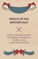 Dances of the British Isles - For Use in the Dancing Class, for Illustration Purposes in the Music Class and for Pianoforte Soli. 1528700112 Book Cover