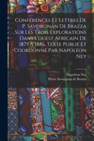 Conf�rences et lettres de P. Savorgnan de Brazza sur les trois explorations dans l'ouest africain de 1875 � 1886. Texte publi� et coordonn� par Napol�on Ney 101643376X Book Cover