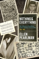 Nothing and Everything - The Influence of Buddhism on the American Avant Garde: 1942 - 1962 1583943633 Book Cover