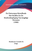De Ontwerpen Betreffende Het Straffen En De Strafreehtspleging Van Jeugdige Personen (1900) 1120462614 Book Cover