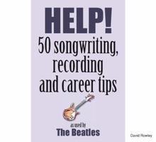 Help!: 50 Songwriting, Recording and Career Tips Used by the "Beatles": 50 Songwriting, Recording and Career Tips Used by the ... and Career ... and Career Tips Used by the Beatles 1906221375 Book Cover