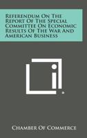 Referendum on the Report of the Special Committee on Economic Results of the War and American Business 1258723522 Book Cover