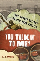 You Talkin' to Me? Lib/E: The Unruly History of New York English 0190657219 Book Cover