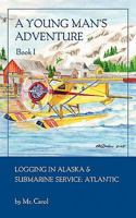 A Young Man's Adventure Book I: Logging in Alaska and Sub Service Atlantic 1453796959 Book Cover