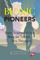 Bionic Pioneers: Brave Neurotech Users Blaze the Trail to New Therapies 1503218821 Book Cover