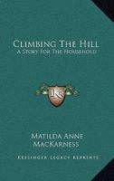 Climbing The Hill: A Story For The Household 1163273198 Book Cover