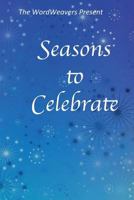 Seasons to Celebrate: A Wordweaver Anthology 1539902870 Book Cover