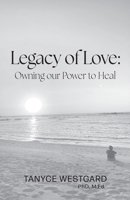 Legacy of Love: Owning our Power to Heal 1038306787 Book Cover