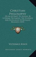Christian Philosophy, or, An attempt to Display by Internal Testimony, the Evidence and Excellence o 1165384159 Book Cover