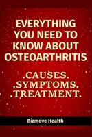 Everything you need to know about Osteoarthritis: Causes, Symptoms, Treatment B09498DT3S Book Cover
