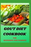 GOUT DIET COOKBOOK FOR BEGINNERS AND DUMMIES: Foods to Avoid - Foods to Enjoy Including Fresh Recipes B08R7GY6VY Book Cover