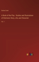 A Book of the Play: Studies and Illustrations of Histrionic Story, Life, and Character: Vol. 1 3368719947 Book Cover