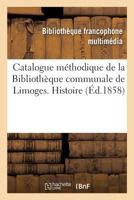 Catalogue méthodique de la Bibliothèque communale de Limoges. Histoire 2019157411 Book Cover