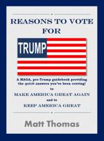 Reasons to Vote for Trump a MAGA, Pro-Trump Guidebook Providing the Quick Answers You've Been Craving to Make America Great Again and to Keep America Great 173454810X Book Cover