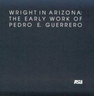 Wright in Arizona: The Early Work of Pedro E. Guerrero: A Selection of Photographs from the Pedro E. Guerrero Collection in the Architecture and Environmental ... Architecture Historical Publications, 1884320147 Book Cover