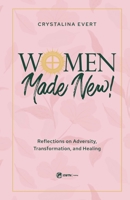 Women Made New!: Reflections on Adversity, Transformation, and Healing 1682782891 Book Cover