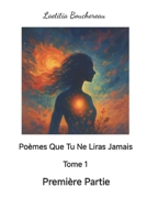 Poèmes Que Tu Ne Liras Jamais - Tome 1 - Première Partie (French Edition) B0F7KGG1DT Book Cover