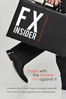 FX Insider: Investment Bank Chief Foreign Exchange Trader With more than 20 years' experience as a Marketmaker 1452506558 Book Cover