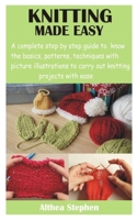 KNITTING MADE EASY: A Complete step by step guide to know the basics, patterns, techniques with picture illustrations to carry out knitting projects with ease B0915GWP3C Book Cover
