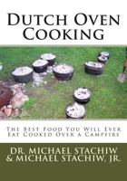 Dutch Oven Cooking: The Best Food You Will Ever Eat Cooked Over a Camp Fire 1479133280 Book Cover