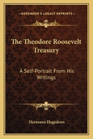 The Theodore Roosevelt Treasury a Self-Portrait from His Writings 0548453160 Book Cover