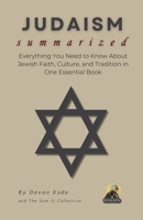 JUDAISM Summarized: Everything You Need to Know About Jewish Faith, Culture, and Tradition in One Essential Book B0F4RMRRTS Book Cover