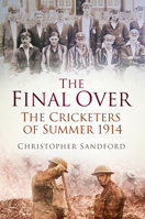 The Final Over: The Cricketers of Summer 1914 0750962984 Book Cover