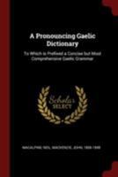 A Pronouncing Gaelic Dictionary: To Which is Prefixed a Concise but Most Comprehensive Gaelic Grammar 1015755399 Book Cover