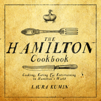 The Hamilton Cookbook: Cooking, Eating, and Entertaining in Hamilton's World 1682614298 Book Cover