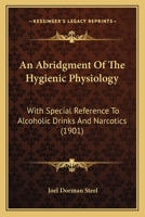 An Abridgment Of The Hygienic Physiology: With Special Reference To Alcoholic Drinks And Narcotics 1141763567 Book Cover