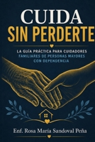 Cuida Sin Perderte: La guía práctica y compasiva para cuidadores familiares de personas mayores con dependencia: cuidados físicos, demencia, bienestar ... y recursos de apoyo (Spanish Edition) B0HB2ZXP1G Book Cover