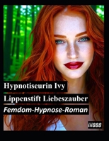 Hypnotiseurin Ivy Lippenstift-Liebeszauber: Femdom-Hypnose-Roman (Femdom-Hypnose-Roman: Wie Hypnotiseurinnen Männer und Frauen gefügig machen und manipulieren) (German Edition) B0H2ZGLRCM Book Cover