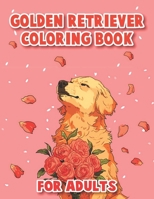 Golden Retriever Coloring Book For Adults: Cute And Funny Coloring Book for Adults Golden Retriever Lovers Relax and Creative Way to Stress Relief B0CTFQ2BJV Book Cover