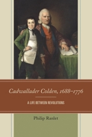 Cadwallader Colden, 1688-1776: A Life between Revolutions 0761871411 Book Cover